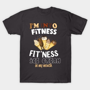 I'm into Fitness fit'ness ice cream in my mouth T-Shirt